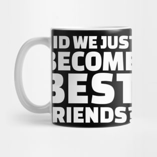 Did we just become best friends? Mug